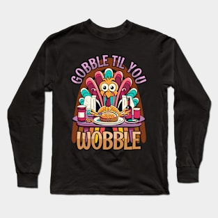 Gobble Til You Wobble Happy Thanksgiving Long Sleeve T-Shirt